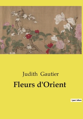 Fleurs d'Orient - Gautier, Judith