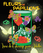 Fleurs et Papillons Livre de Coloriage pour Adultes: tonnantes et Relaxantes Dessins pour Adultes et Adolescents