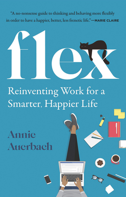 Flex: Reinventing Work for a Smarter, Happier Life - Auerbach, Annie