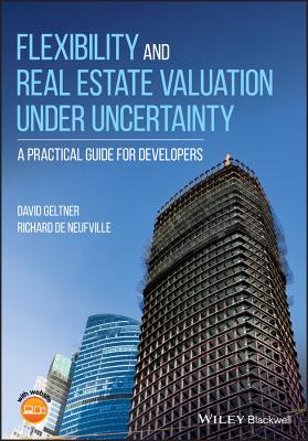 Flexibility and Real Estate Valuation Under Uncertainty: A Practical Guide for Developers - Geltner, David, and De Neufville, Richard