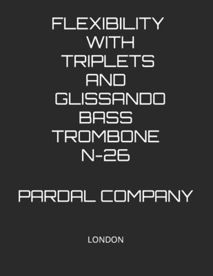 Flexibility with Triplets and Glissando Bass Trombone N-26: London - Merza, Jose Pardal, and Perez, Jose Lopez, and Morales, Nieves Lopez