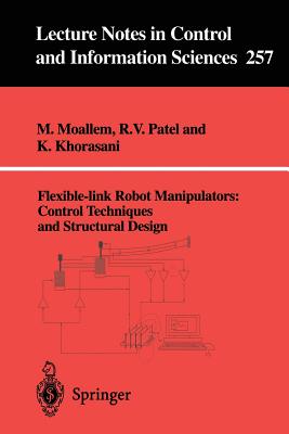 Flexible-Link Robot Manipulators: Control Techniques and Structural Design - Moallem, M, and Patel, Rajni V, and Khorasani, K