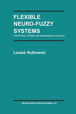 Flexible Neuro-Fuzzy Systems: Structures, Learning and Performance Evaluation - Rutkowski, Leszek