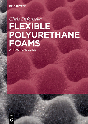 Flexible Polyurethane Foams: A Practical Guide - Defonseka, Chris