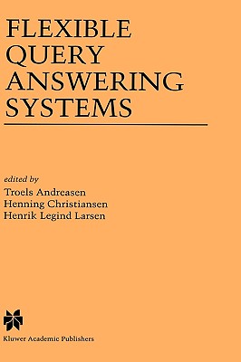 Flexible Query Answering Systems - Andreasen, Troels (Editor), and Christiansen, Henning (Editor), and Larsen, Henrik Legind (Editor)