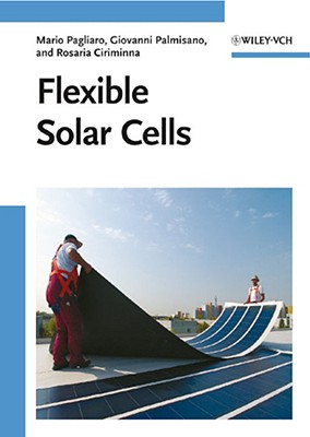 Flexible Solar Cells - Pagliaro, Mario, and Palmisano, Giovanni, and Ciriminna, Rosaria