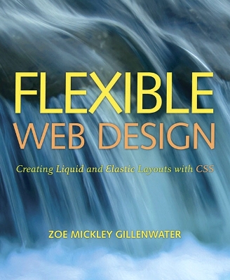 Flexible Web Design: Creating Liquid and Elastic Layouts with CSS - Gillenwater, Zoe Mickley