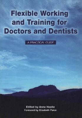 Flexible Working and Training for Doctors and Dentists: Pt. 1, 2007 - Hastie, Anne, and Paice, Elisabeth, and Boath, Elizabeth