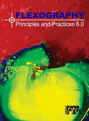 Flexography: Principles & Practices 6.0: FP&P 6.0 - Technical Association, Flexographic