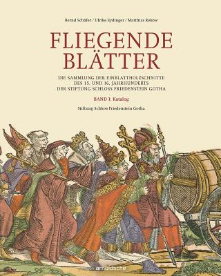 Fliegende Blatter: Die Sammlung der Einblattholzschnitte des 15. und 16. Jahrhunderts - Stiftung Schloss Friedenstein, and Schafer, Bernd, and Eydinger, Ulrike