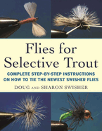 Flies for Selective Trout: Complete Step-By-Step Instructions on How to Tie the Newest Swisher Flies