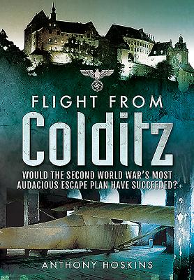 Flight from Colditz: Would the Second World War's Most Audacious Escape Plan Have Succeeded? - Hoskins, Anthony