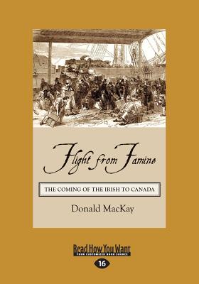 Flight from Famine: The Coming of the Irish to Canada - MacKay, Donald