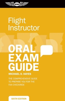 Flight Instructor Oral Exam Guide: The Comprehensive Guide to Prepare You for the FAA Checkride - Hayes, Michael D