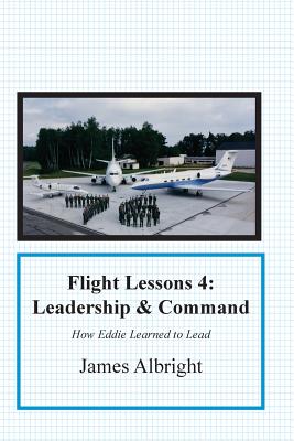 Flight Lessons 4: Leadership and Command: How Eddie Learned to Lead - Albright, James A, and Christopher, Parker L (Editor)