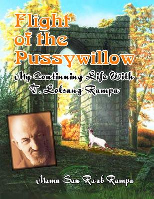 Flight of the Pussywillow: My Continuing Life with T. Lobsang Rampa - Rampa, Mama San Ra'ab, and Rampa, T Lobsang