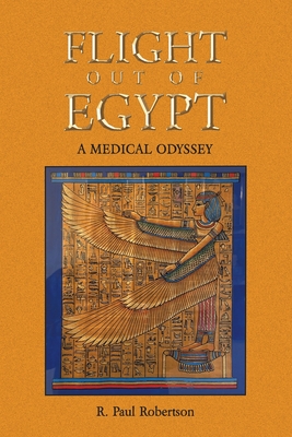 Flight Out of Egypt: A Medical Odyssey - Robertson, R Paul