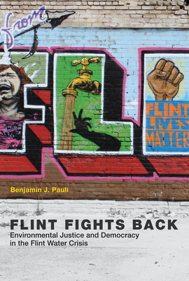 Flint Fights Back: Environmental Justice and Democracy in the Flint Water Crisis - Pauli, Benjamin J