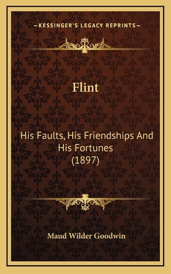 Flint: His Faults, His Friendships and His Fortunes (1897) - Goodwin, Maud Wilder