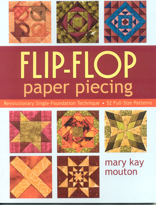 Flip-Flop Paper Piecing: Revolutionary Single-Foundation Technique Guarantees Accuracy - Mouton, Mary Kay