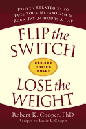 Flip the Switch, Lose the Weight: Proven Strategies to Fuel Your Metabolism & Burn Fat 24 Hours a Day