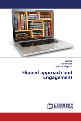 Flipped approach and Engagement - Ali, Zulal, and Khan, Sarah, and Maqsood, Manzil E