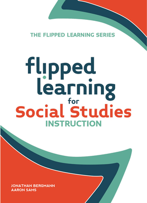 Flipped Learning for Social Studies - Bergmann, Jonathan, and Sams, Aaron