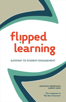 Flipped Learning: Gateway to Student Engagement - Bergmann, Jonathan, and Sams, Aaron