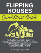 Flipping Houses QuickStart Guide: The Simplified Beginner's Guide to Finding and Financing the Right Properties, Strategically Adding Value, and Flipping for a Profit