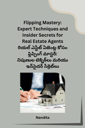 Flipping Mastery: Expert Techniques and Insider Secrets for Real Estate Agents