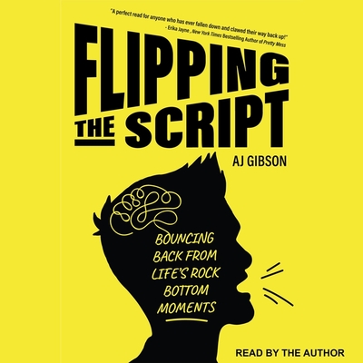 Flipping the Script: Bouncing Back from Life's Rock Bottom Moments - Gibson, Aj (Read by)