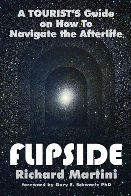 Flipside: A Tourist's Guide on How to Navigate the Afterlife - Martini, Richard, and Schwartz, Gary (Foreword by)