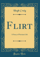 Flirt: A Story of Parisian Life (Classic Reprint)