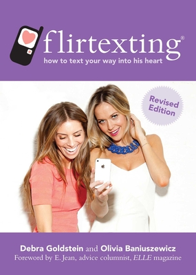 Flirtexting: How to Text Your Way Into His Heart - Goldstein, Debra, and Baniuszewicz, Olivia, and Jean, E (Foreword by)