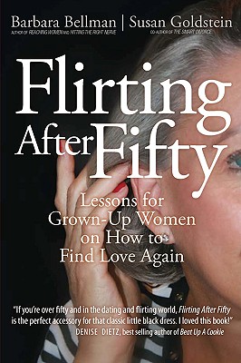 Flirting After Fifty: Lessons for Grown-Up Women on How to Find Love Again - Bellman, Barbara, and Goldstein, Susan