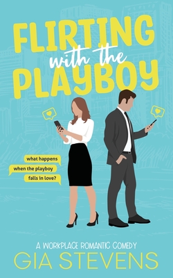 Flirting with the Playboy: A Workplace Romantic Comedy - Stevens, Gia