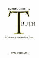 Flirting with the Truth: A Collection of Short Stories & Poems