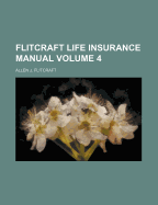 Flitcraft Life Insurance Manual; Volume 4 - Flitcraft, Allen J