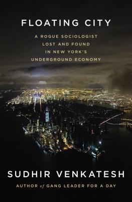 Floating City: A Rogue Sociologist Lost and Found in New York's Underground Economy - Venkatesh, Sudhir