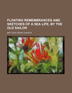 Floating Remembrances and Sketches of a Sea Life, by the Old Sailor