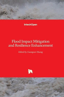 Flood Impact Mitigation and Resilience Enhancement - Huang, Guangwei (Editor)