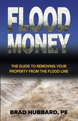 Flood Money: The Guide to Moving Your Property from the Flood Line - Hubbard, Brad, and Gonzalez, Eli (Editor)