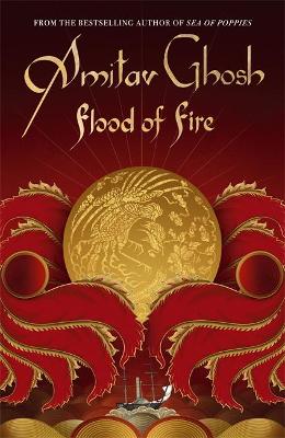 Flood of Fire: Ibis Trilogy Book 3 - Ghosh, Amitav