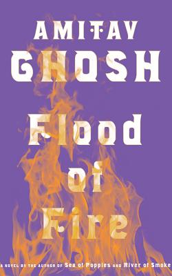 Flood of Fire - Ghosh, Amitav, and Ghatak, Raj (Read by)