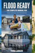 Flood Ready: The Complete Manual For Flood Survival And Preparation