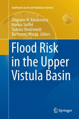 Flood Risk in the Upper Vistula Basin - Kundzewicz, Zbigniew W (Editor), and Stoffel, Markus (Editor), and Nied wied , Tadeusz (Editor)