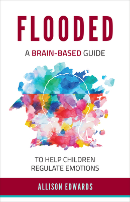 Flooded: A Brain-Based Guide to Help Children Regulate Emotions - Edwards, Allison