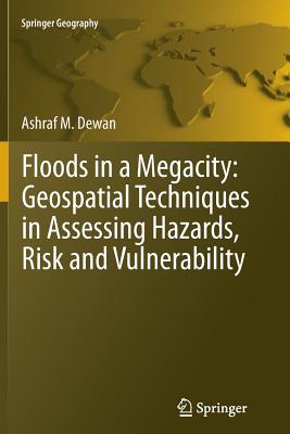 Floods in a Megacity: Geospatial Techniques in Assessing Hazards, Risk and Vulnerability - Dewan, Ashraf