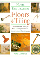 Floors & Tiling: Techniques and Ideas for Floor Coverings and Tiles: A Complete Step-By-Step Guide