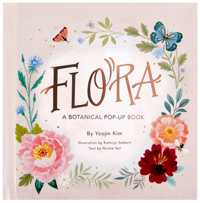 Flora: A Botanical Pop-Up Book - Kim, Yoojin, and Yen, Nicole (Text by)